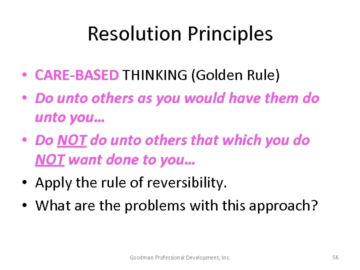 Resolution Principles • CARE-BASED THINKING (Golden Rule) • Do unto others as you would