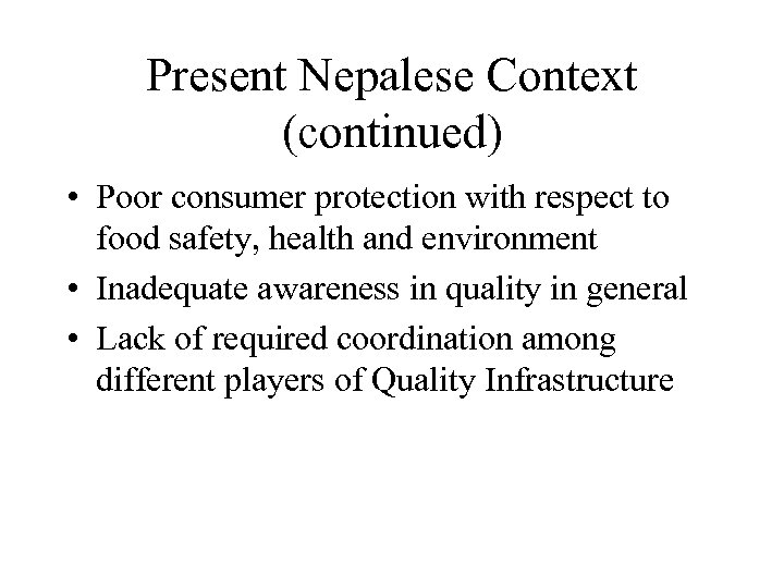 Present Nepalese Context (continued) • Poor consumer protection with respect to food safety, health