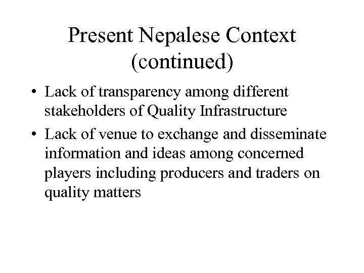 Present Nepalese Context (continued) • Lack of transparency among different stakeholders of Quality Infrastructure