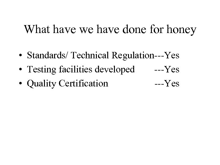 What have we have done for honey • Standards/ Technical Regulation---Yes • Testing facilities