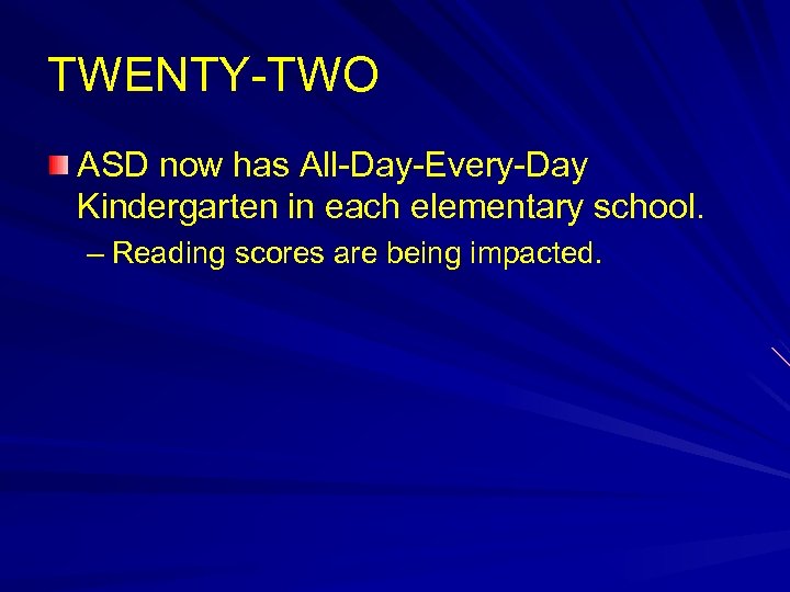 TWENTY-TWO ASD now has All-Day-Every-Day Kindergarten in each elementary school. – Reading scores are