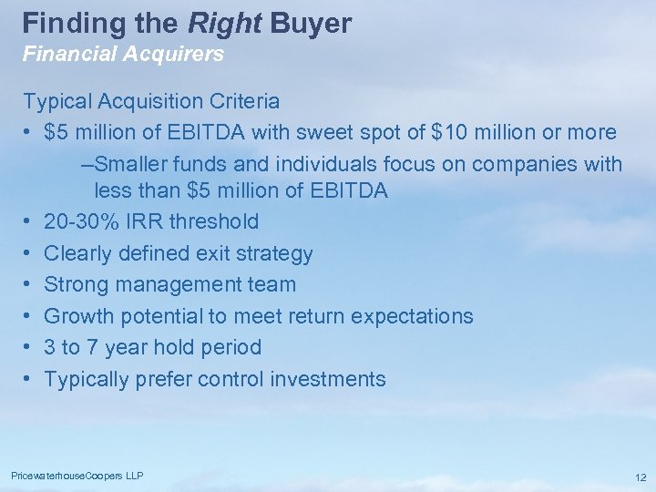 Finding the Right Buyer Financial Acquirers Typical Acquisition Criteria • $5 million of EBITDA