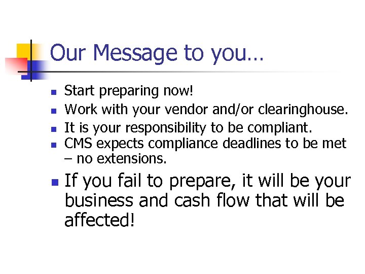 Our Message to you… n n n Start preparing now! Work with your vendor