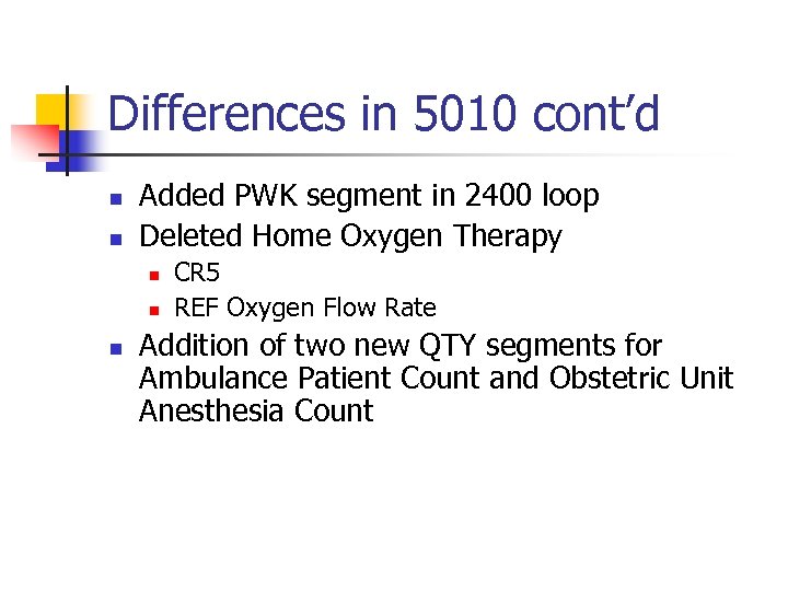 Differences in 5010 cont’d n n Added PWK segment in 2400 loop Deleted Home