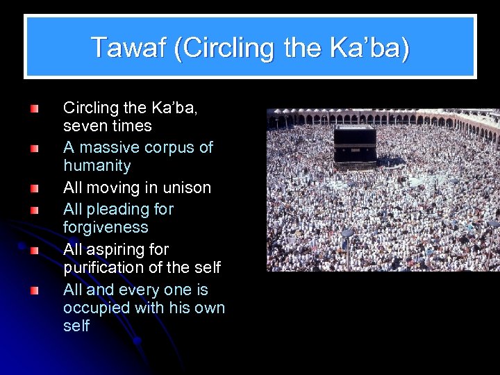 Tawaf (Circling the Ka’ba) Circling the Ka’ba, seven times A massive corpus of humanity