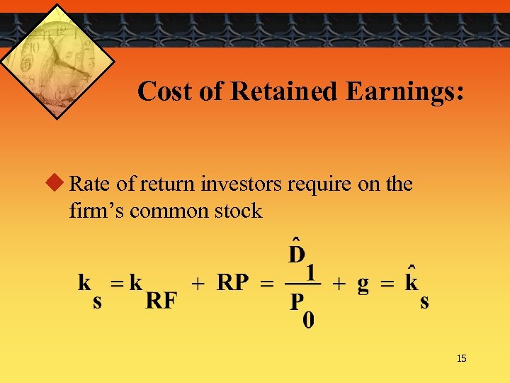 Cost of Retained Earnings: u Rate of return investors require on the firm’s common