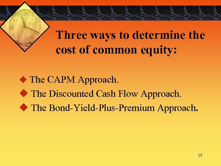 Three ways to determine the cost of common equity: u The CAPM Approach. u