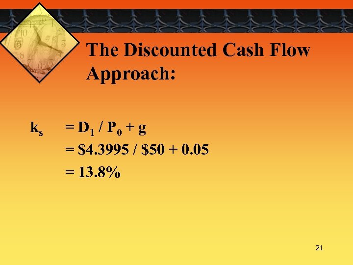 The Discounted Cash Flow Approach: ks = D 1 / P 0 + g