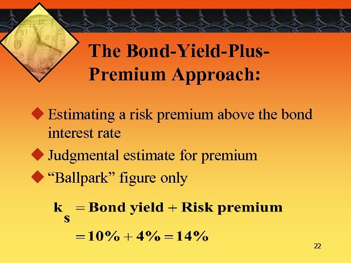 The Bond-Yield-Plus. Premium Approach: u Estimating a risk premium above the bond interest rate