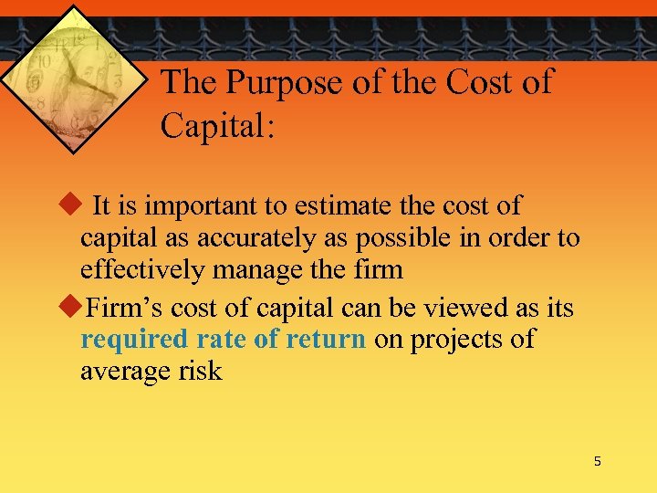 The Purpose of the Cost of Capital: u It is important to estimate the