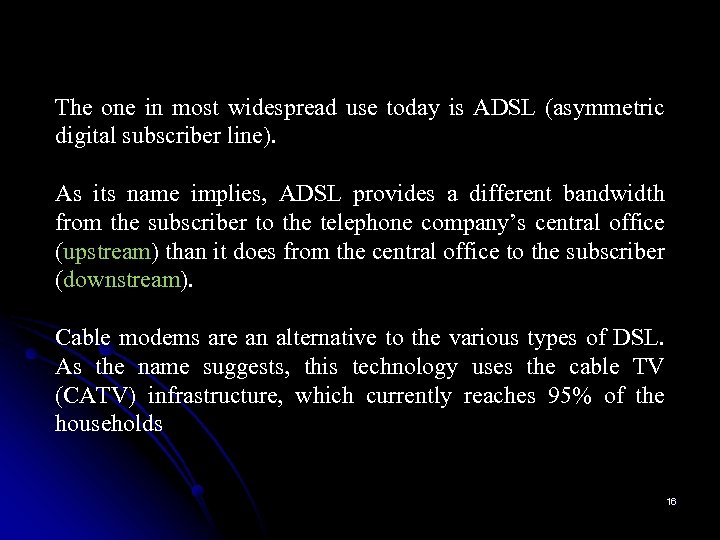 The one in most widespread use today is ADSL (asymmetric digital subscriber line). As