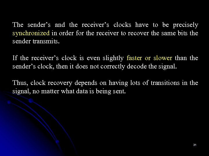 The sender’s and the receiver’s clocks have to be precisely synchronized in order for