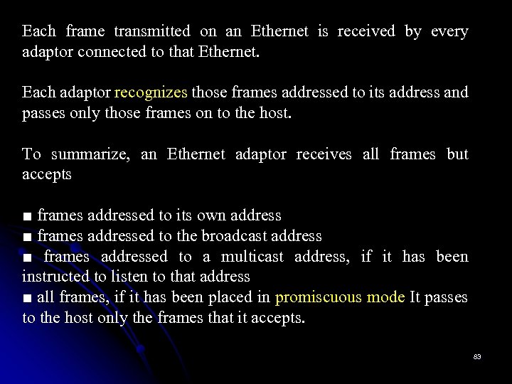 Each frame transmitted on an Ethernet is received by every adaptor connected to that