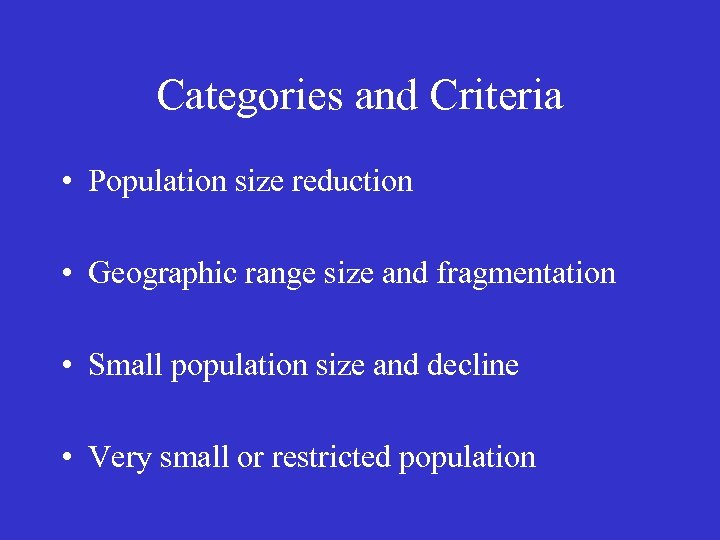 Categories and Criteria • Population size reduction • Geographic range size and fragmentation •