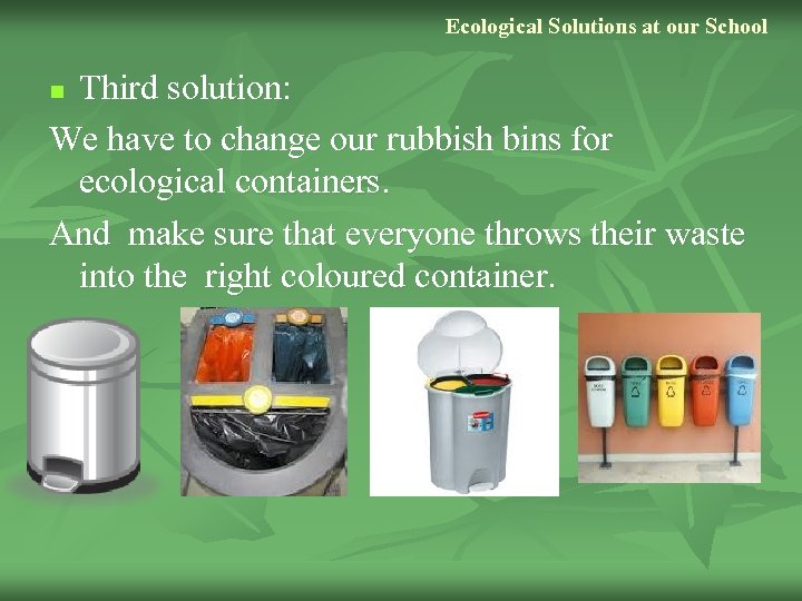 Ecological Solutions at our School Third solution: We have to change our rubbish bins