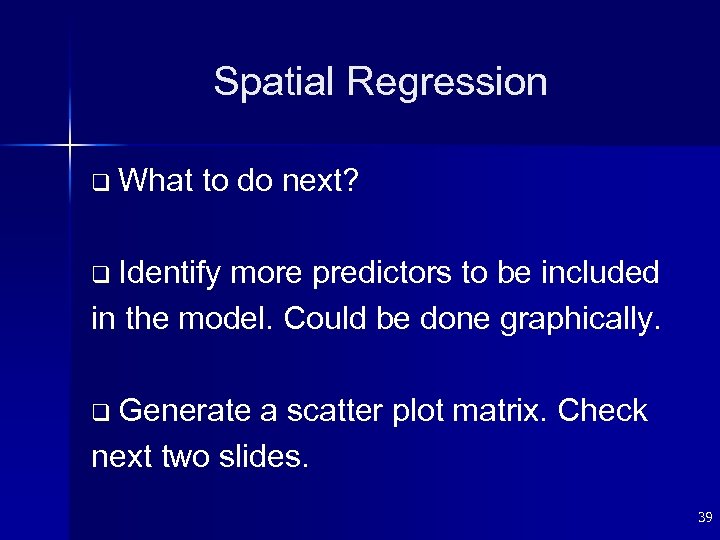 Spatial Regression q What to do next? q Identify more predictors to be included