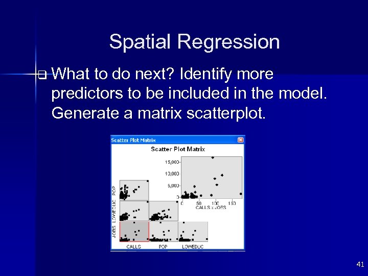 Spatial Regression q What to do next? Identify more predictors to be included in