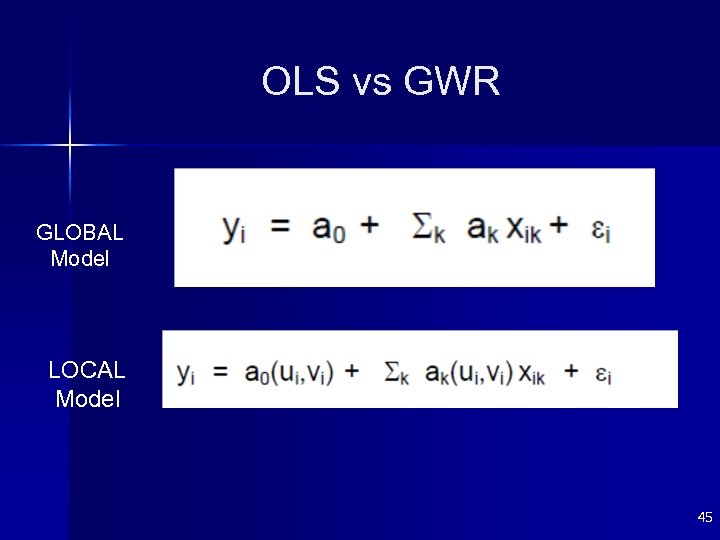 OLS vs GWR GLOBAL Model LOCAL Model 45 