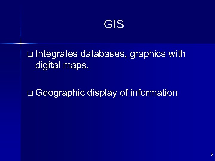 GIS q Integrates databases, graphics with digital maps. q Geographic display of information 6