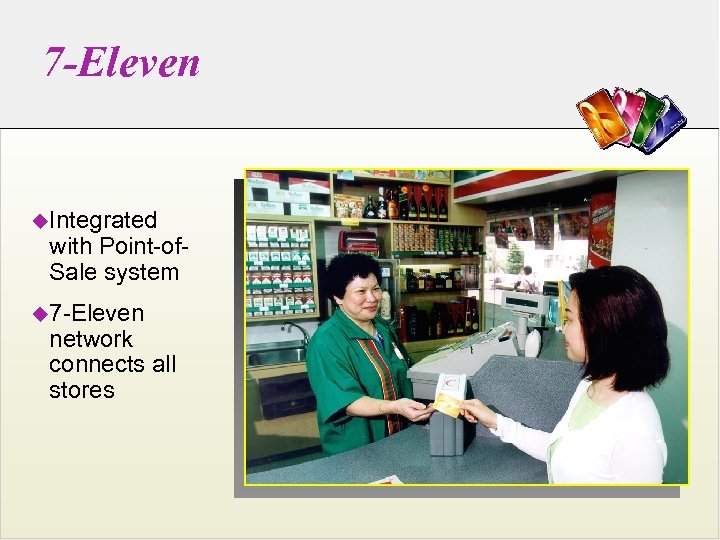 7 -Eleven u. Integrated with Point-of. Sale system u 7 -Eleven network connects all