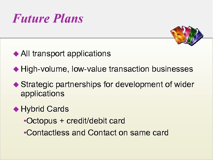 Future Plans u All transport applications u High-volume, low-value transaction businesses u Strategic partnerships