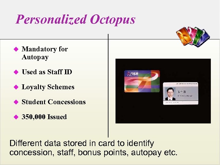 Personalized Octopus u Mandatory for Autopay u Used as Staff ID u Loyalty Schemes