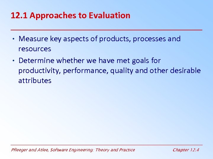 12. 1 Approaches to Evaluation • Measure key aspects of products, processes and resources