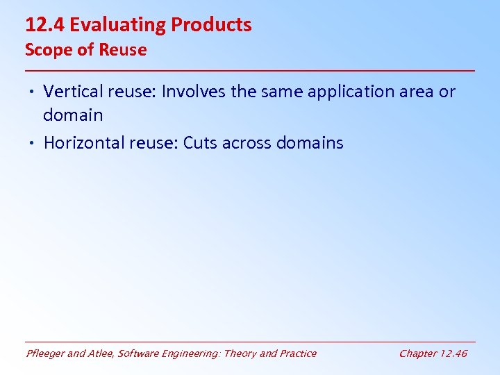 12. 4 Evaluating Products Scope of Reuse • Vertical reuse: Involves the same application
