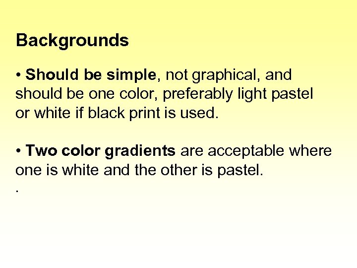 Backgrounds • Should be simple, not graphical, and should be one color, preferably light
