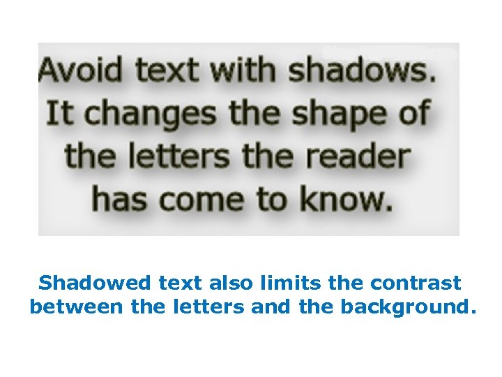 Shadowed text also limits the contrast between the letters and the background. 