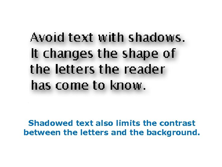 Shadowed text also limits the contrast between the letters and the background. 