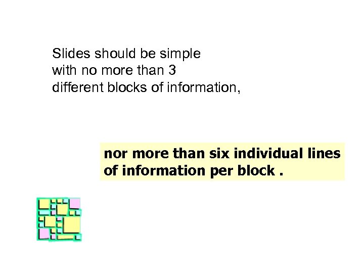 Slides should be simple with no more than 3 different blocks of information, nor