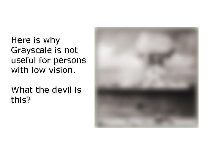 Here is why Grayscale is not useful for persons with low vision. What the