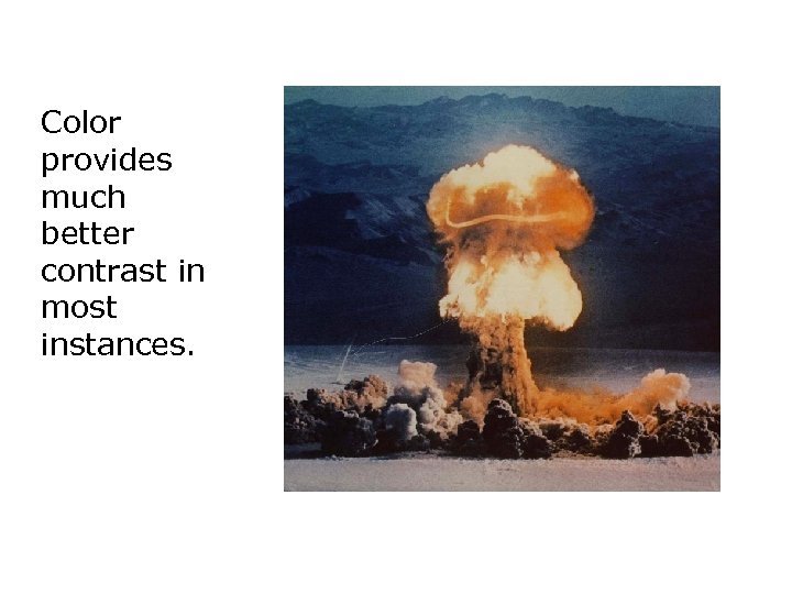 Color provides much better contrast in most instances. 