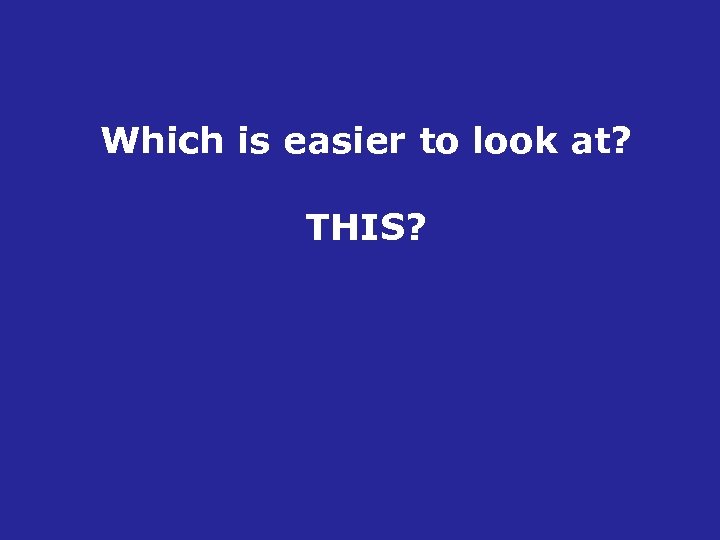Which is easier to look at? THIS? 