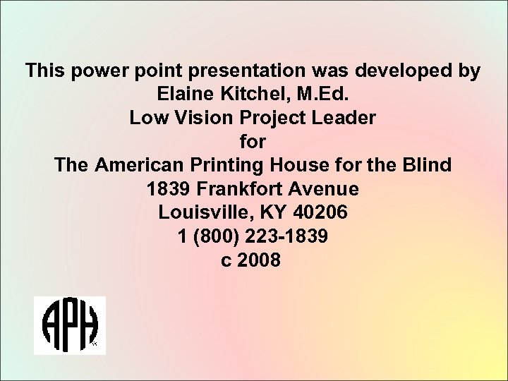 This power point presentation was developed by Elaine Kitchel, M. Ed. Low Vision Project