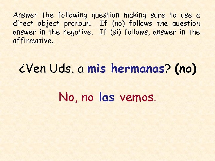 Answer the following question making sure to use a direct object pronoun. If (no)
