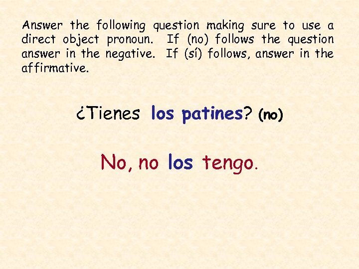 Answer the following question making sure to use a direct object pronoun. If (no)