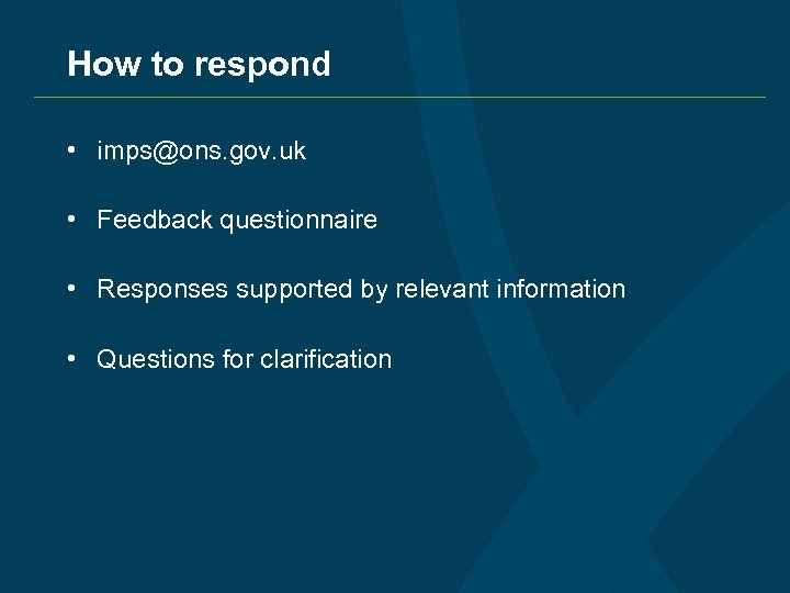 How to respond • imps@ons. gov. uk • Feedback questionnaire • Responses supported by