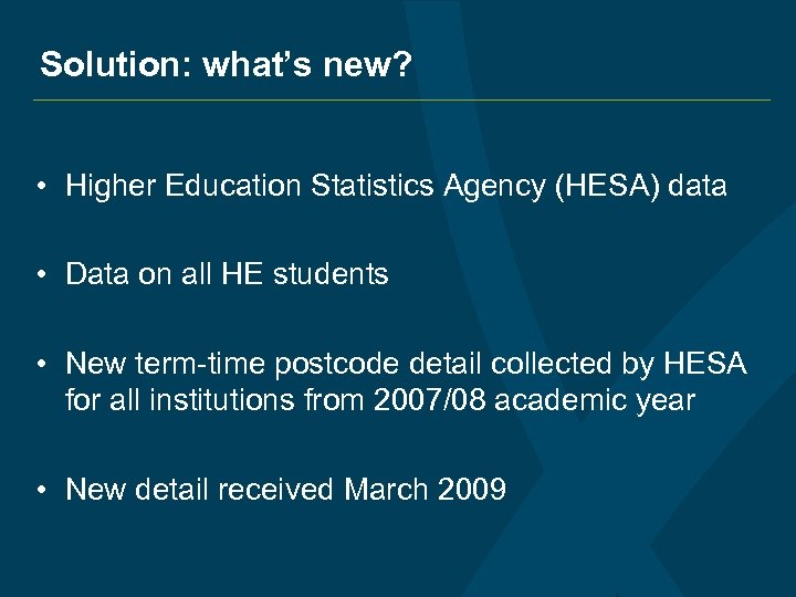 Solution: what’s new? • Higher Education Statistics Agency (HESA) data • Data on all