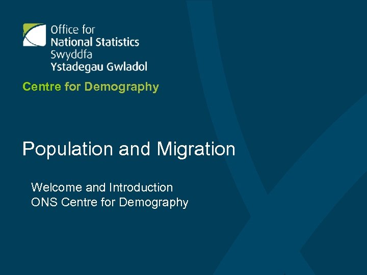 Centre for Demography Population and Migration Welcome and Introduction ONS Centre for Demography 