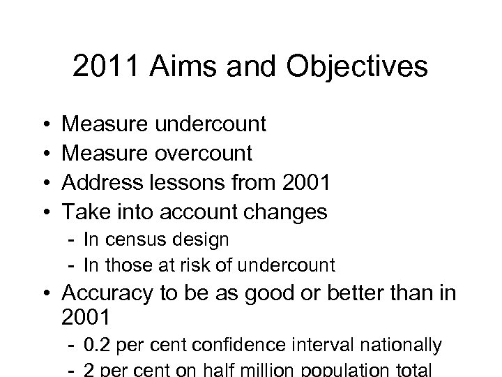 2011 Aims and Objectives • • Measure undercount Measure overcount Address lessons from 2001