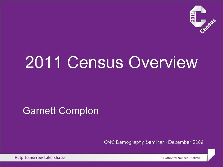 2011 Census Overview Garnett Compton ONS Demography Seminar - December 2009 