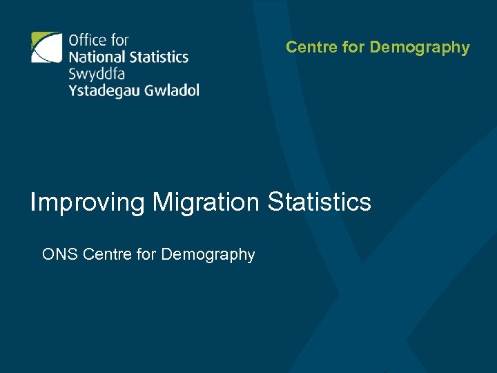 Centre for Demography Improving Migration Statistics ONS Centre for Demography 