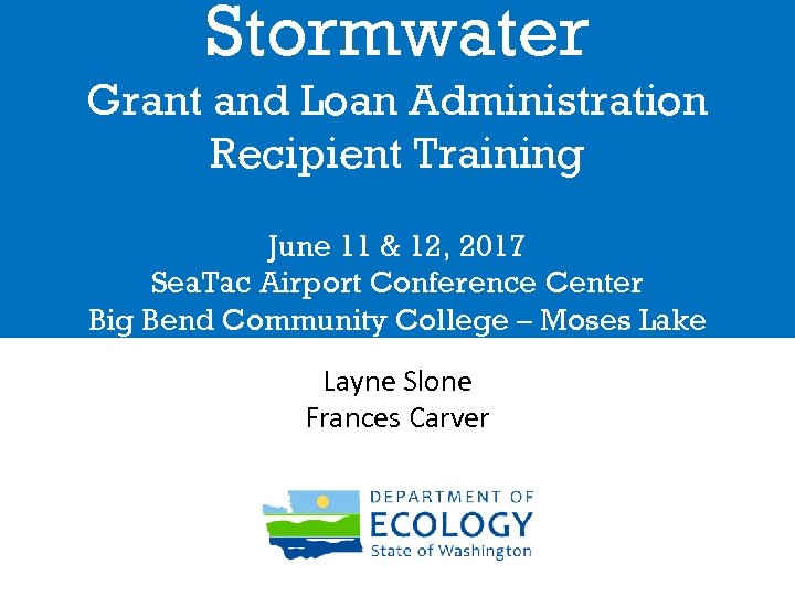 Stormwater Grant and Loan Administration Recipient Training June 11 & 12, 2017 Sea. Tac