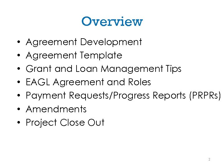 Overview • • Agreement Development Agreement Template Grant and Loan Management Tips EAGL Agreement