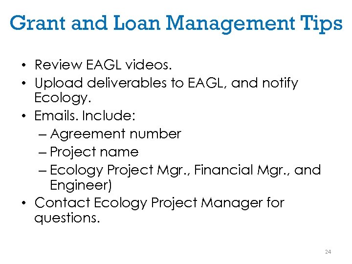 Grant and Loan Management Tips • Review EAGL videos. • Upload deliverables to EAGL,