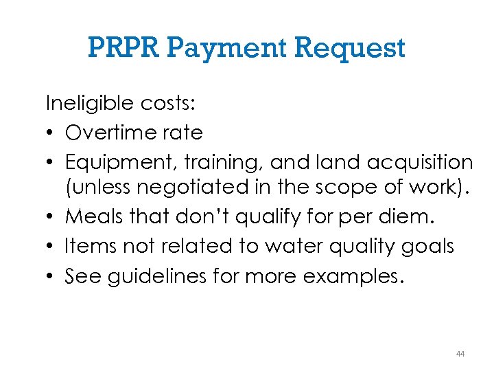 PRPR Payment Request Ineligible costs: • Overtime rate • Equipment, training, and land acquisition