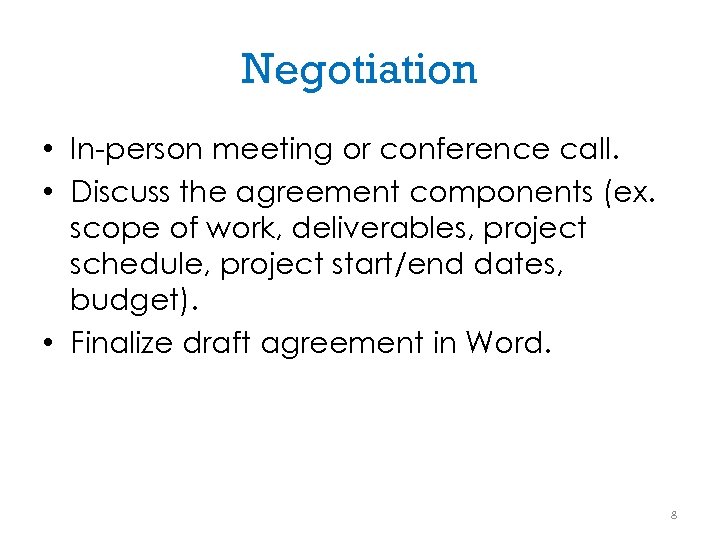 Negotiation • In-person meeting or conference call. • Discuss the agreement components (ex. scope
