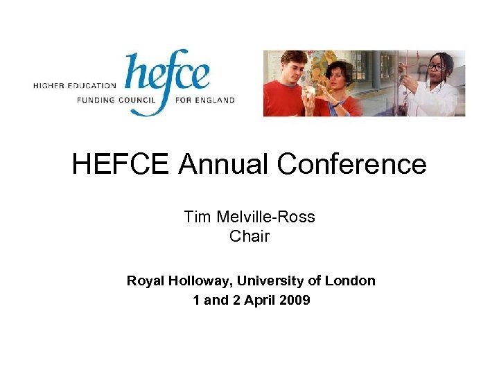 HEFCE Annual Conference Tim Melville-Ross Chair Royal Holloway, University of London 1 and 2